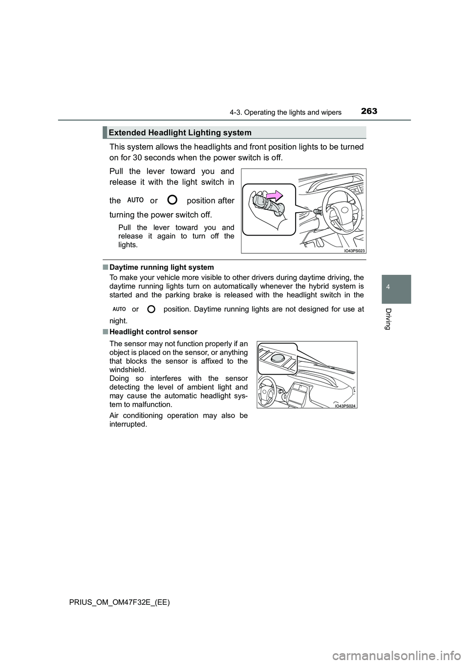 TOYOTA PRIUS 2023  Owners Manual 2634-3. Operating the lights and wipers
4
Driving
PRIUS_OM_OM47F32E_(EE)
This system allows the headlights and front position lights to be turned 
on for 30 seconds when the power switch is off. 
Pull