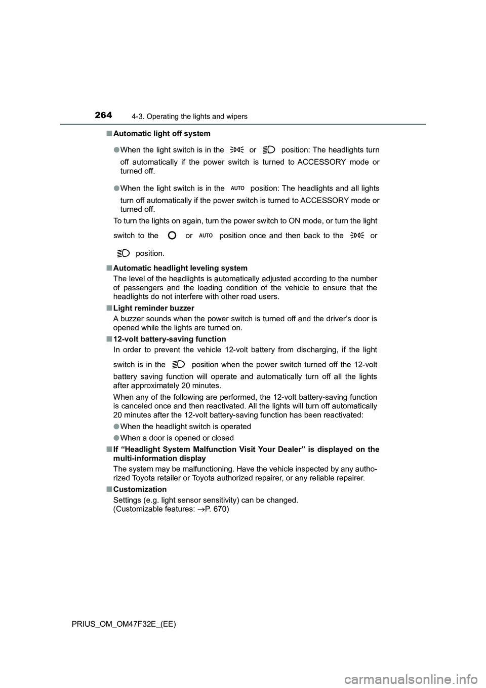 TOYOTA PRIUS 2023  Owners Manual 2644-3. Operating the lights and wipers
PRIUS_OM_OM47F32E_(EE) 
■ Automatic light off system  
● When the light switch is in the  or  position: The headlights turn 
off automatically if the power 