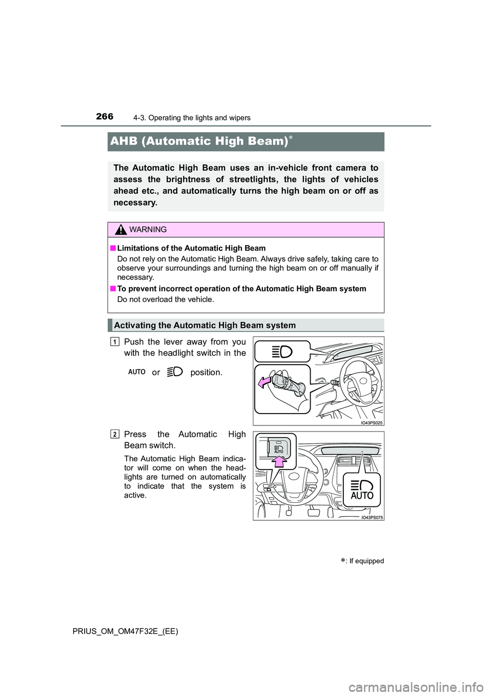 TOYOTA PRIUS 2023  Owners Manual 2664-3. Operating the lights and wipers
PRIUS_OM_OM47F32E_(EE)
AHB (Automatic High Beam)
Push the lever away from you 
with the headlight switch in the 
 or   position. 
Press the Automatic High 
B