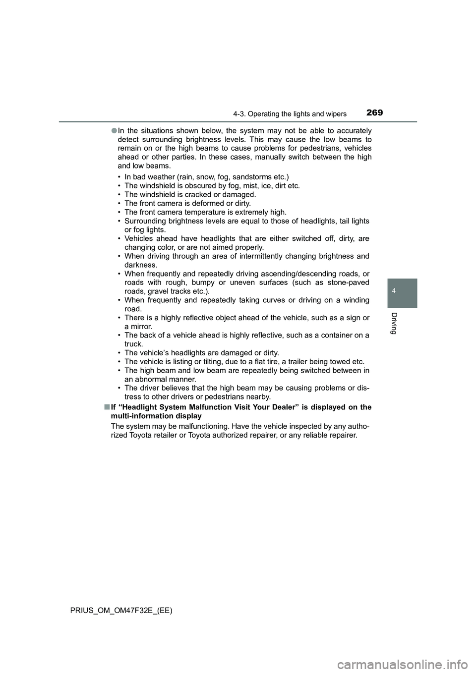 TOYOTA PRIUS 2023 Owners Manual 2694-3. Operating the lights and wipers
4
Driving
PRIUS_OM_OM47F32E_(EE)●In the situations shown below, the system may not be able to accurately
detect surrounding brightness levels. This may cause TOYOTA PRIUS 2023 Owners Manual 2694-3. Operating the lights and wipers
4
Driving
PRIUS_OM_OM47F32E_(EE)●In the situations shown below, the system may not be able to accurately
detect surrounding brightness levels. This may cause