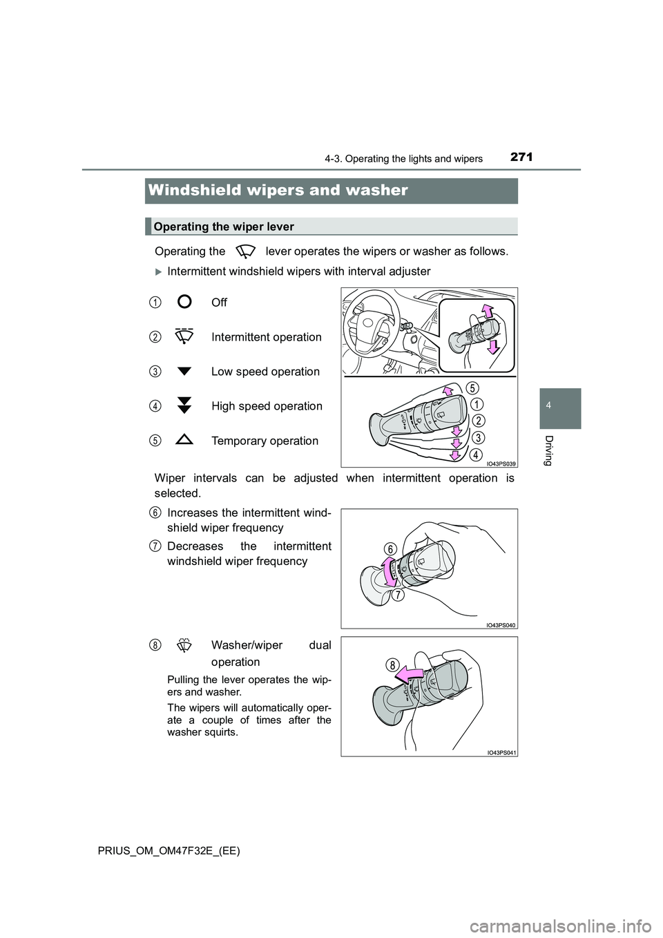 TOYOTA PRIUS 2023 Owners Manual 271
4
4-3. Operating the lights and wipers
Driving
PRIUS_OM_OM47F32E_(EE)
Windshield wipers and washer
Operating the lever operates the wipers or washer as follows.
Intermittent windshield wipers TOYOTA PRIUS 2023 Owners Manual 271
4
4-3. Operating the lights and wipers
Driving
PRIUS_OM_OM47F32E_(EE)
Windshield wipers and washer
Operating the lever operates the wipers or washer as follows.
Intermittent windshield wipers