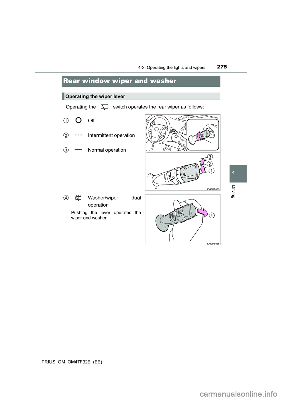 TOYOTA PRIUS 2023 Owners Manual 275
4
4-3. Operating the lights and wipers
Driving
PRIUS_OM_OM47F32E_(EE)
Rear window wiper and washer
Operating the switch operates the rear wiper as follows:
Off
Intermittent operation
Normal op TOYOTA PRIUS 2023 Owners Manual 275
4
4-3. Operating the lights and wipers
Driving
PRIUS_OM_OM47F32E_(EE)
Rear window wiper and washer
Operating the switch operates the rear wiper as follows:
Off
Intermittent operation
Normal op