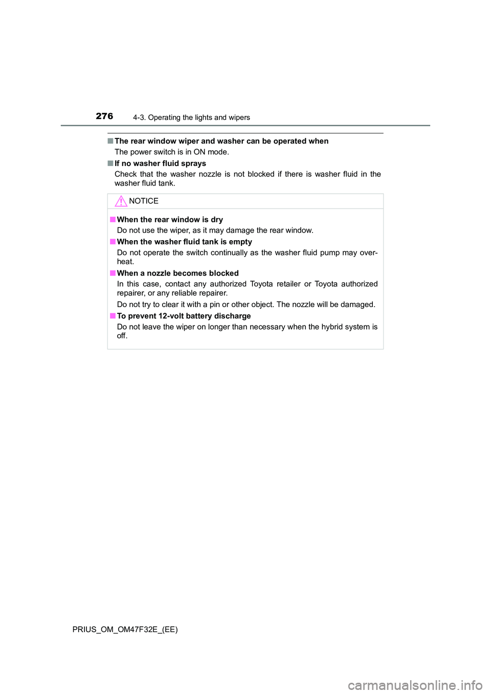 TOYOTA PRIUS 2023 Owners Manual 2764-3. Operating the lights and wipers
PRIUS_OM_OM47F32E_(EE)
■The rear window wiper and washer can be operated when
The power switch is in ON mode.
■ If no washer fluid sprays
Check that the TOYOTA PRIUS 2023 Owners Manual 2764-3. Operating the lights and wipers
PRIUS_OM_OM47F32E_(EE)
■The rear window wiper and washer can be operated when
The power switch is in ON mode.
■ If no washer fluid sprays
Check that the