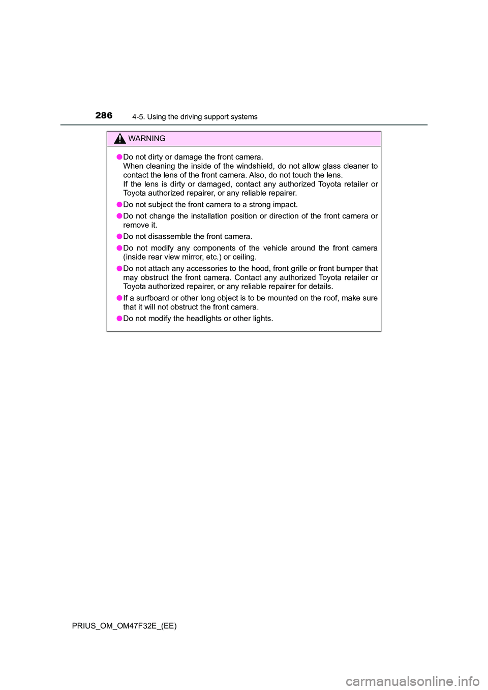 TOYOTA PRIUS 2023 Owners Manual 2864-5. Using the driving support systems
PRIUS_OM_OM47F32E_(EE)
WARNING
●Do not dirty or damage the front camera.
When cleaning the inside of the windshi eld, do not allow glass cleaner to
conta TOYOTA PRIUS 2023 Owners Manual 2864-5. Using the driving support systems
PRIUS_OM_OM47F32E_(EE)
WARNING
●Do not dirty or damage the front camera.
When cleaning the inside of the windshi eld, do not allow glass cleaner to
conta