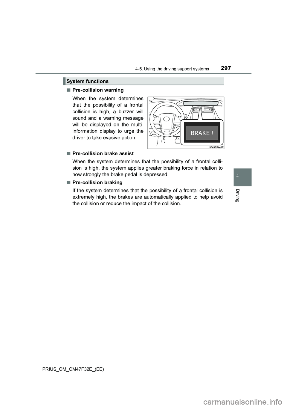 TOYOTA PRIUS 2023  Owners Manual 2974-5. Using the driving support systems
4
Driving
PRIUS_OM_OM47F32E_(EE)■
Pre-collision warning
When the system determines
that the possibility of a frontal
collision is high, a buzzer will
sound 