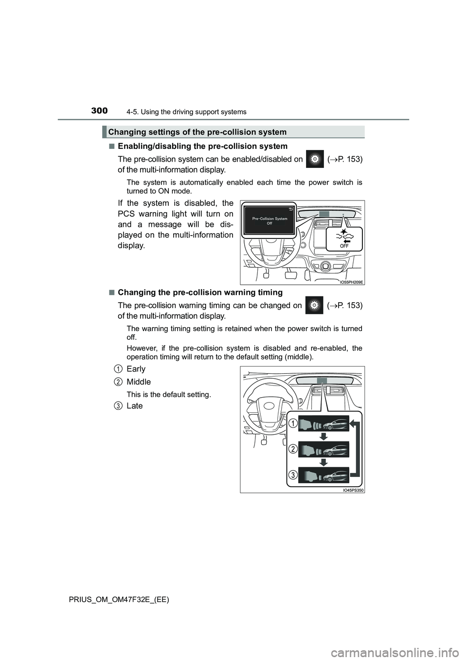 TOYOTA PRIUS 2023 Owners Manual 3004-5. Using the driving support systems
PRIUS_OM_OM47F32E_(EE)■
Enabling/disabling the pre-collision system
The pre-collision system can be enabled/disabled on (P. 153)
of the multi-informati TOYOTA PRIUS 2023 Owners Manual 3004-5. Using the driving support systems
PRIUS_OM_OM47F32E_(EE)■
Enabling/disabling the pre-collision system
The pre-collision system can be enabled/disabled on (P. 153)
of the multi-informati