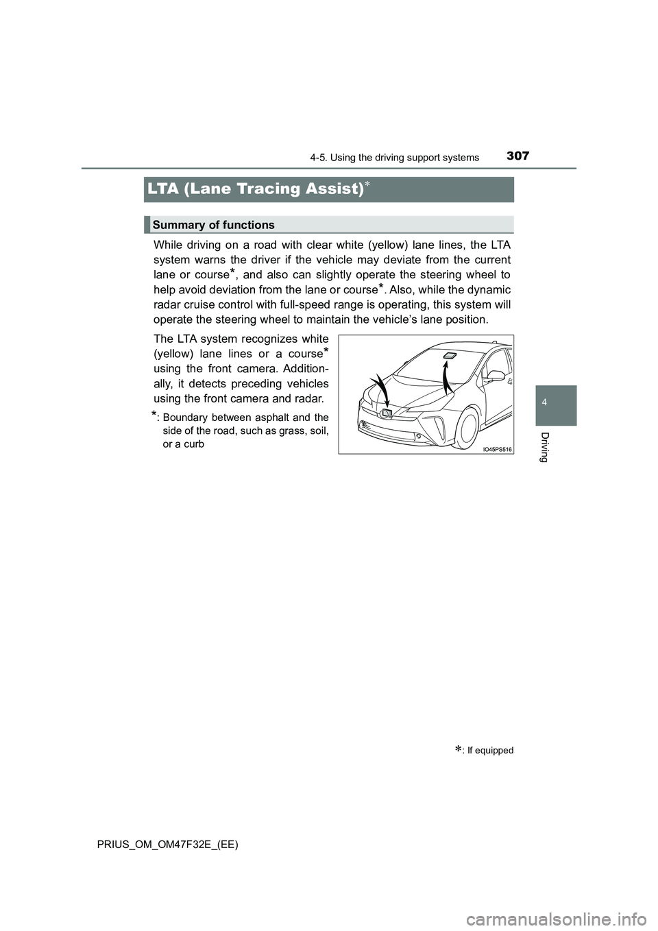 TOYOTA PRIUS 2023 Owners Manual 307
4
4-5. Using the driving support systems
Driving
PRIUS_OM_OM47F32E_(EE)
LTA (Lane Tracing Assist)
While driving on a road with clear white (yellow) lane lines, the LTA
system warns the driver TOYOTA PRIUS 2023 Owners Manual 307
4
4-5. Using the driving support systems
Driving
PRIUS_OM_OM47F32E_(EE)
LTA (Lane Tracing Assist)
While driving on a road with clear white (yellow) lane lines, the LTA
system warns the driver