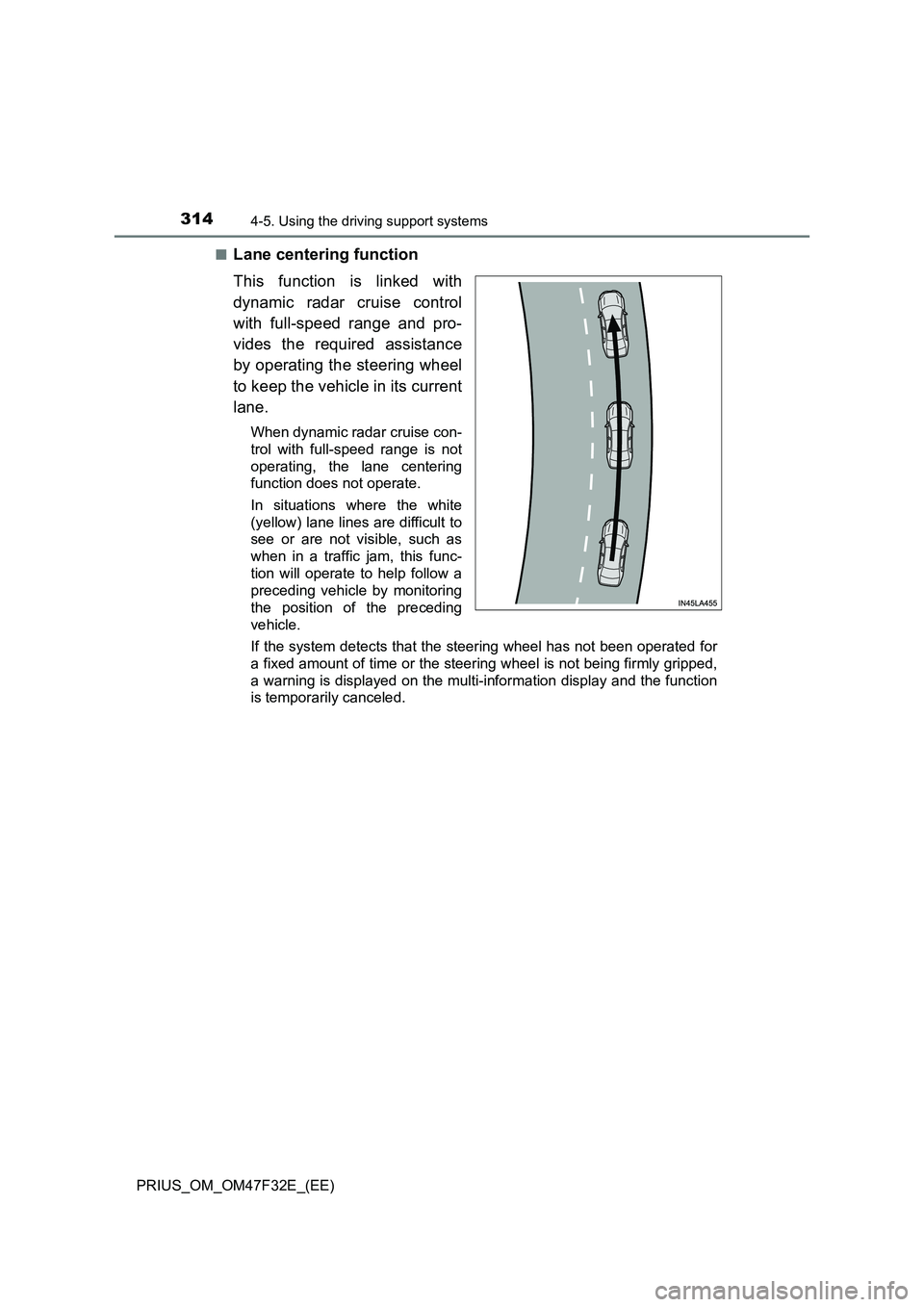TOYOTA PRIUS 2023 Owners Manual 3144-5. Using the driving support systems
PRIUS_OM_OM47F32E_(EE)■
Lane centering function
This function is linked with
dynamic radar cruise control
with full-speed range and pro-
vides the required TOYOTA PRIUS 2023 Owners Manual 3144-5. Using the driving support systems
PRIUS_OM_OM47F32E_(EE)■
Lane centering function
This function is linked with
dynamic radar cruise control
with full-speed range and pro-
vides the required
