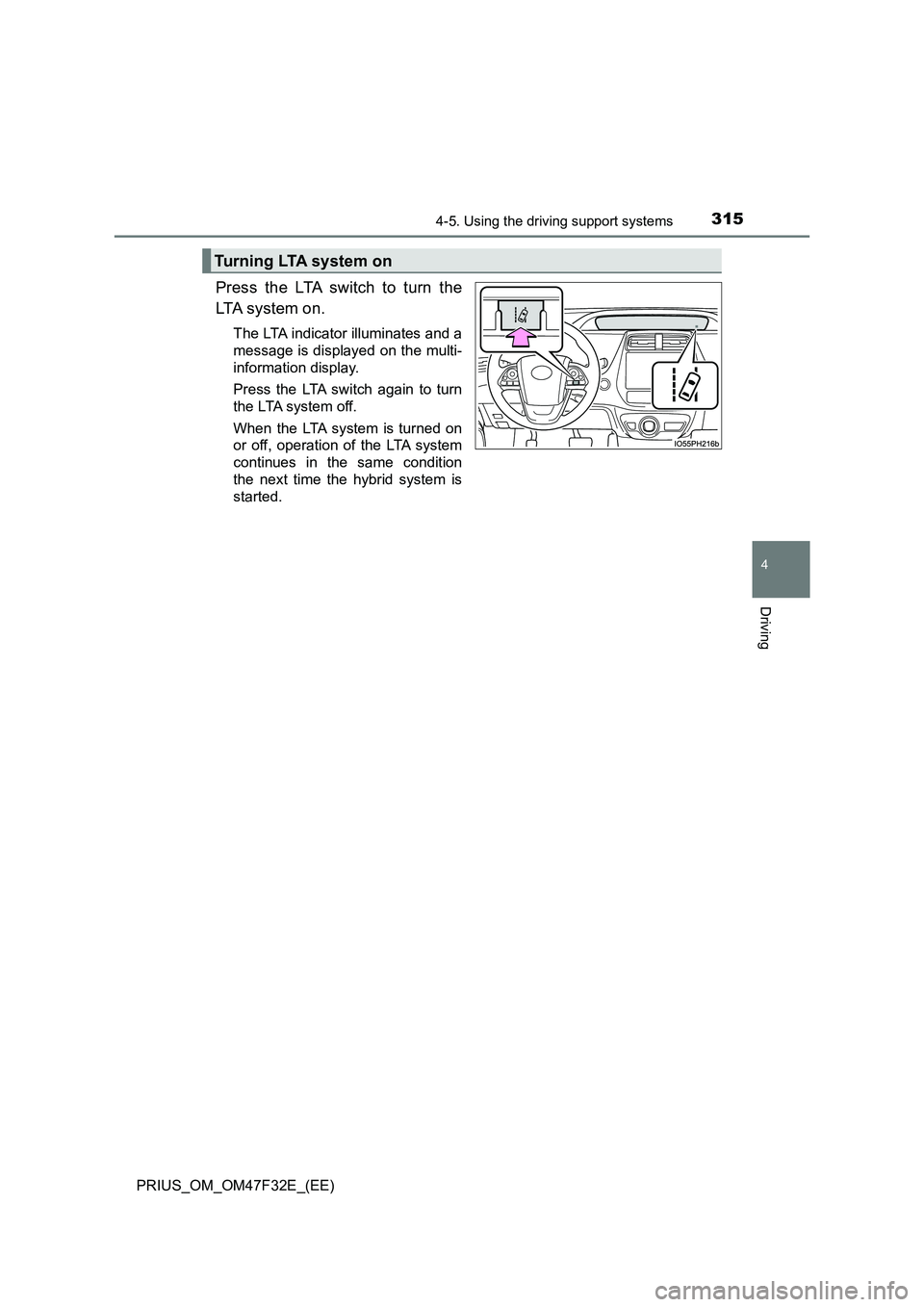 TOYOTA PRIUS 2023 Owners Manual 3154-5. Using the driving support systems
4
Driving
PRIUS_OM_OM47F32E_(EE)
Press the LTA switch to turn the
LTA system on.
The LTA indicator illuminates and a
message is displayed on the multi-
inform TOYOTA PRIUS 2023 Owners Manual 3154-5. Using the driving support systems
4
Driving
PRIUS_OM_OM47F32E_(EE)
Press the LTA switch to turn the
LTA system on.
The LTA indicator illuminates and a
message is displayed on the multi-
inform