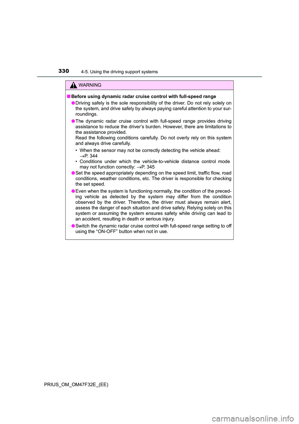 TOYOTA PRIUS 2023 Owners Manual 3304-5. Using the driving support systems
PRIUS_OM_OM47F32E_(EE)
WARNING
■Before using dynamic radar cruise control with full-speed range
● Driving safely is the sole responsibility of the driver TOYOTA PRIUS 2023 Owners Manual 3304-5. Using the driving support systems
PRIUS_OM_OM47F32E_(EE)
WARNING
■Before using dynamic radar cruise control with full-speed range
● Driving safely is the sole responsibility of the driver