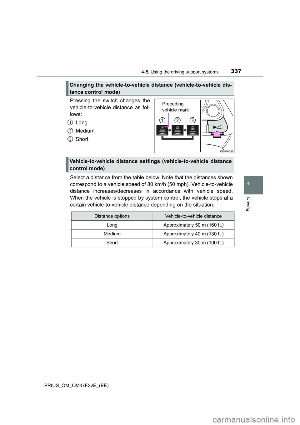TOYOTA PRIUS 2023 Owners Manual 3374-5. Using the driving support systems
4
Driving
PRIUS_OM_OM47F32E_(EE)
Pressing the switch changes the
vehicle-to-vehicle distance as fol-
lows:
Long
Medium
Short
Select a distance from the TOYOTA PRIUS 2023 Owners Manual 3374-5. Using the driving support systems
4
Driving
PRIUS_OM_OM47F32E_(EE)
Pressing the switch changes the
vehicle-to-vehicle distance as fol-
lows:
Long
Medium
Short
Select a distance from the