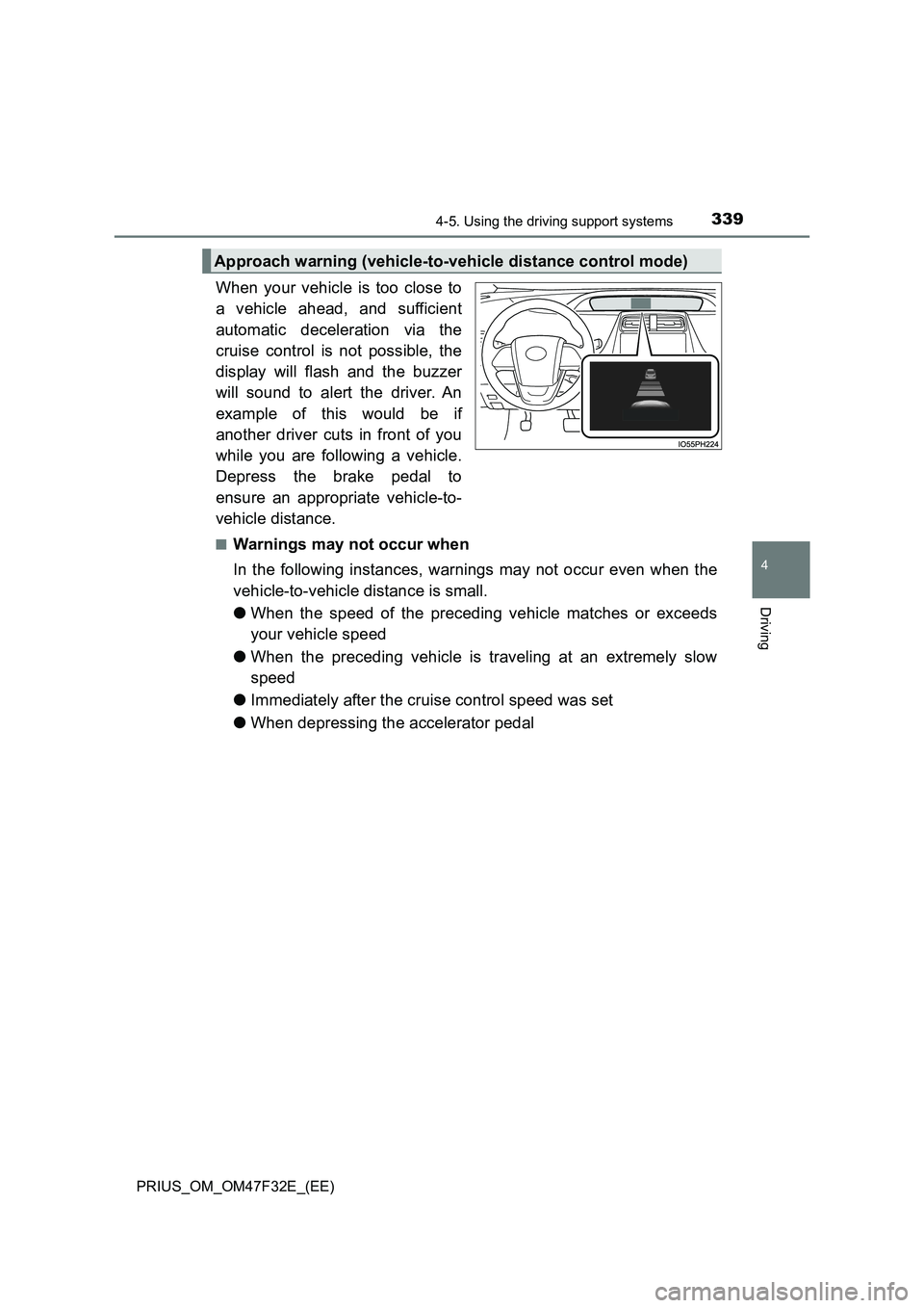 TOYOTA PRIUS 2023 Owners Manual 3394-5. Using the driving support systems
4
Driving
PRIUS_OM_OM47F32E_(EE)
When your vehicle is too close to
a vehicle ahead, and sufficient
automatic deceleration via the
cruise control is not possib TOYOTA PRIUS 2023 Owners Manual 3394-5. Using the driving support systems
4
Driving
PRIUS_OM_OM47F32E_(EE)
When your vehicle is too close to
a vehicle ahead, and sufficient
automatic deceleration via the
cruise control is not possib