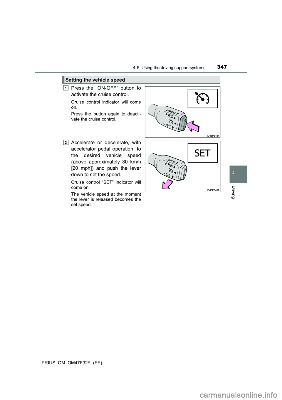 TOYOTA PRIUS 2023 Owners Manual 3474-5. Using the driving support systems
4
Driving
PRIUS_OM_OM47F32E_(EE)
Press the “ON-OFF” button to
activate the cruise control.
Cruise control indicator will come
on.
Press the button again TOYOTA PRIUS 2023 Owners Manual 3474-5. Using the driving support systems
4
Driving
PRIUS_OM_OM47F32E_(EE)
Press the “ON-OFF” button to
activate the cruise control.
Cruise control indicator will come
on.
Press the button again