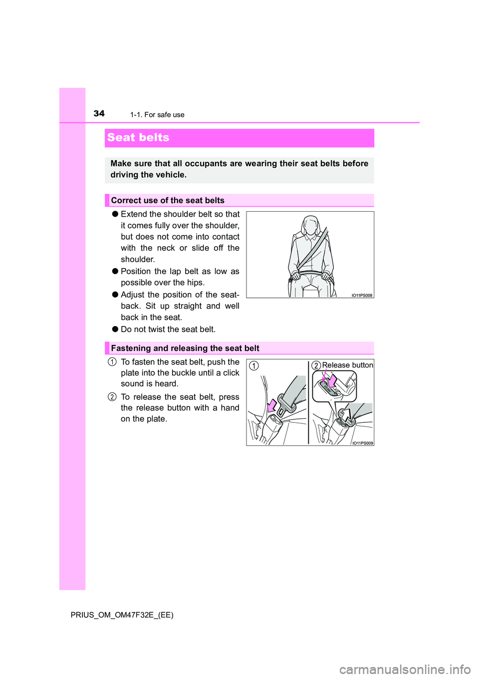 TOYOTA PRIUS 2023 Owners Guide 341-1. For safe use
PRIUS_OM_OM47F32E_(EE)
Seat belts
●Extend the shoulder belt so that 
it comes fully over the shoulder, 
but does not come into contact 
with the neck or slide off the
shoulder. 
