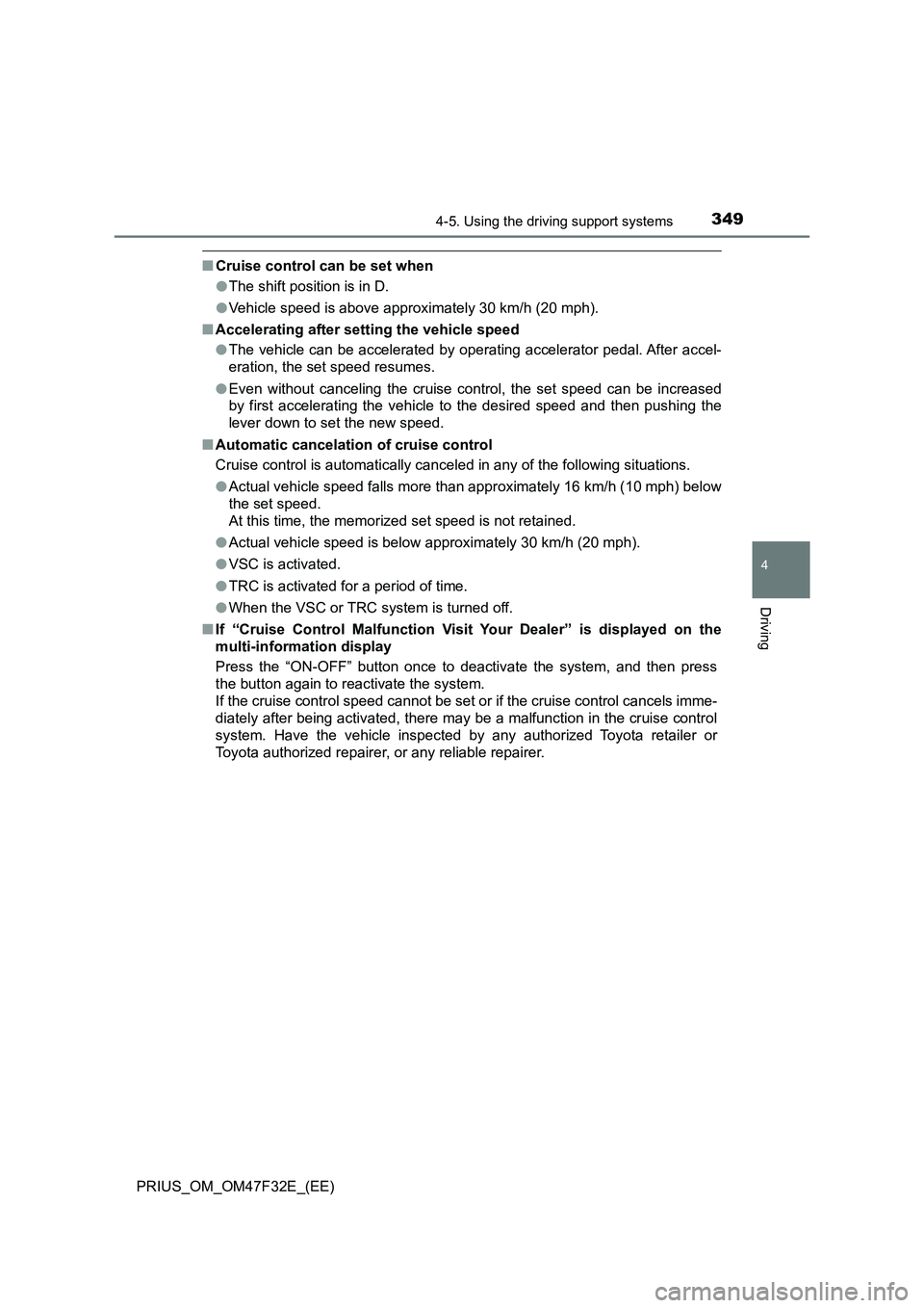 TOYOTA PRIUS 2023 Owners Manual 3494-5. Using the driving support systems
4
Driving
PRIUS_OM_OM47F32E_(EE)
■Cruise control can be set when
●The shift position is in D.
●Vehicle speed is above approximately 30 km/h (20 mph).
TOYOTA PRIUS 2023 Owners Manual 3494-5. Using the driving support systems
4
Driving
PRIUS_OM_OM47F32E_(EE)
■Cruise control can be set when
●The shift position is in D.
●Vehicle speed is above approximately 30 km/h (20 mph).