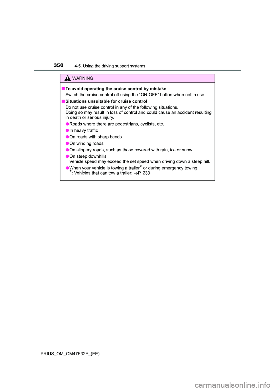 TOYOTA PRIUS 2023 Owners Manual 3504-5. Using the driving support systems
PRIUS_OM_OM47F32E_(EE)
WARNING
■To avoid operating the cruise control by mistake
Switch the cruise control off using the “ON-OFF” button when not in us TOYOTA PRIUS 2023 Owners Manual 3504-5. Using the driving support systems
PRIUS_OM_OM47F32E_(EE)
WARNING
■To avoid operating the cruise control by mistake
Switch the cruise control off using the “ON-OFF” button when not in us