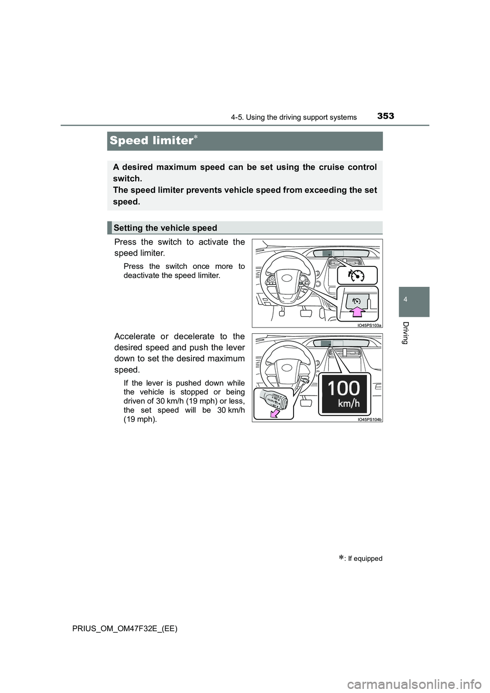 TOYOTA PRIUS 2023 Owners Manual 353
4
4-5. Using the driving support systems
Driving
PRIUS_OM_OM47F32E_(EE)
Speed limiter
Press the switch to activate the
speed limiter.
Press the switch once more to
deactivate the speed limiter. TOYOTA PRIUS 2023 Owners Manual 353
4
4-5. Using the driving support systems
Driving
PRIUS_OM_OM47F32E_(EE)
Speed limiter
Press the switch to activate the
speed limiter.
Press the switch once more to
deactivate the speed limiter.