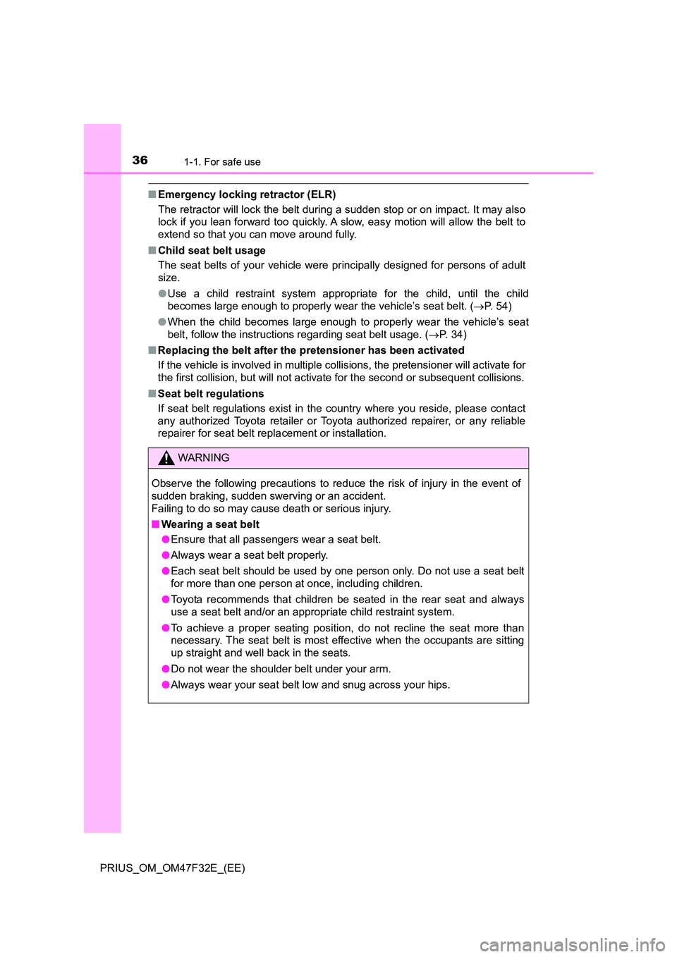 TOYOTA PRIUS 2023 Owners Guide 361-1. For safe use
PRIUS_OM_OM47F32E_(EE)
■Emergency locking retractor (ELR) 
The retractor will lock the belt during a sudden stop or on impact. It may also 
lock if you lean forward too quickly. 