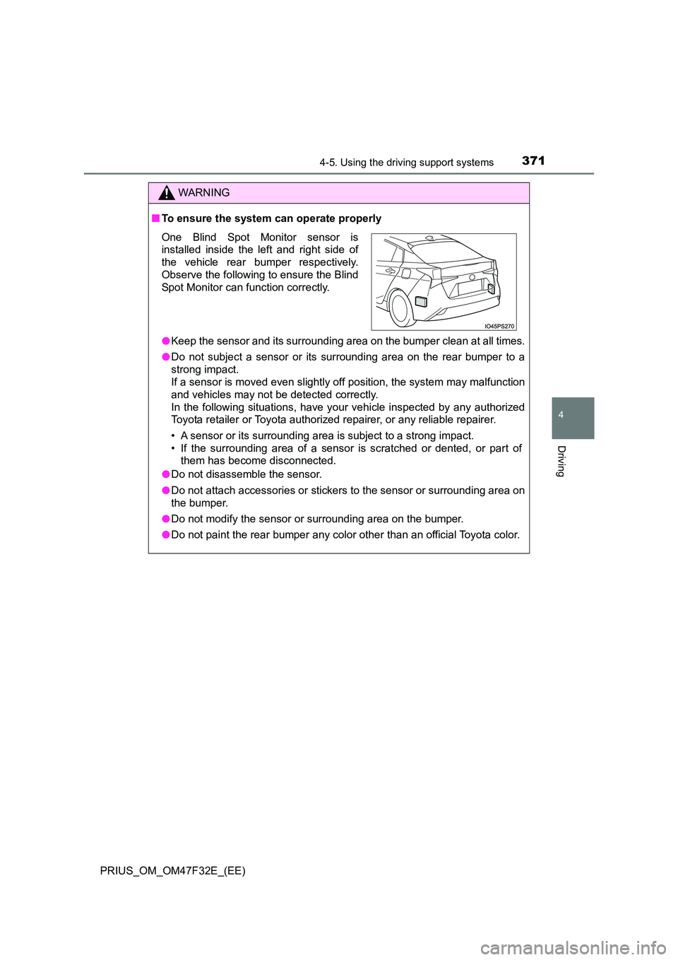 TOYOTA PRIUS 2023 Owners Manual 3714-5. Using the driving support systems
4
Driving
PRIUS_OM_OM47F32E_(EE)
WARNING
■To ensure the system can operate properly
● Keep the sensor and its surrounding area on the bumper clean at all TOYOTA PRIUS 2023 Owners Manual 3714-5. Using the driving support systems
4
Driving
PRIUS_OM_OM47F32E_(EE)
WARNING
■To ensure the system can operate properly
● Keep the sensor and its surrounding area on the bumper clean at all