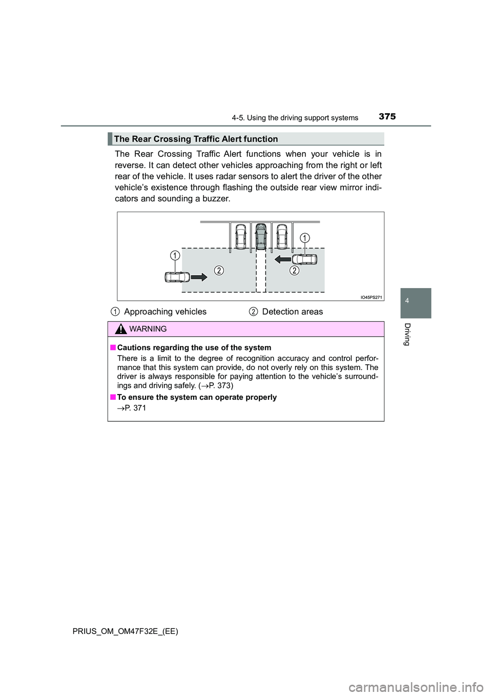TOYOTA PRIUS 2023 Owners Manual 3754-5. Using the driving support systems
4
Driving
PRIUS_OM_OM47F32E_(EE)
The Rear Crossing Traffic Alert functions when your vehicle is in
reverse. It can detect other vehicles approaching from the TOYOTA PRIUS 2023 Owners Manual 3754-5. Using the driving support systems
4
Driving
PRIUS_OM_OM47F32E_(EE)
The Rear Crossing Traffic Alert functions when your vehicle is in
reverse. It can detect other vehicles approaching from the