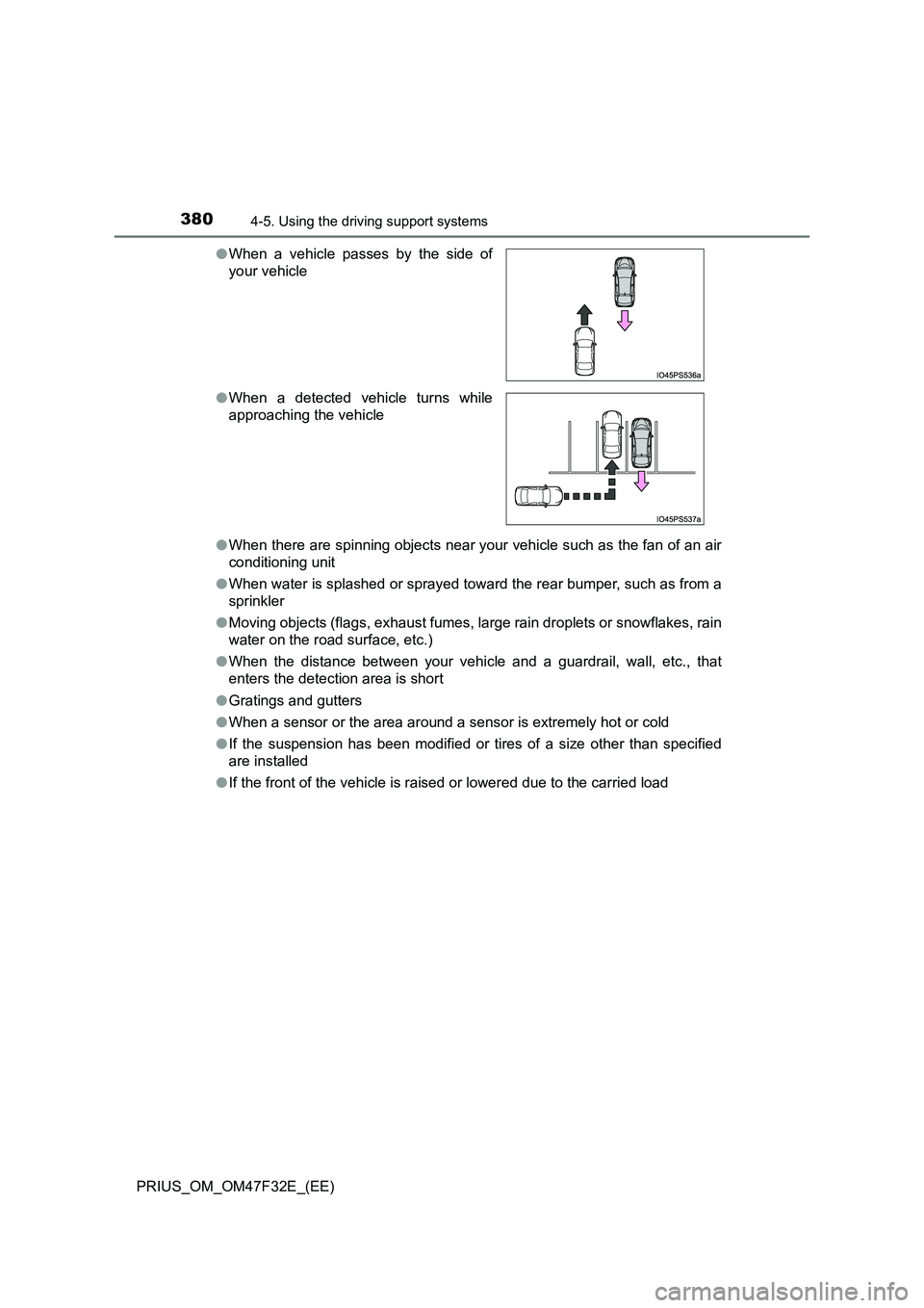 TOYOTA PRIUS 2023  Owners Manual 3804-5. Using the driving support systems
PRIUS_OM_OM47F32E_(EE) 
● When there are spinning objects near your vehicle such as the fan of an air 
conditioning unit 
● When water is splashed or spra
