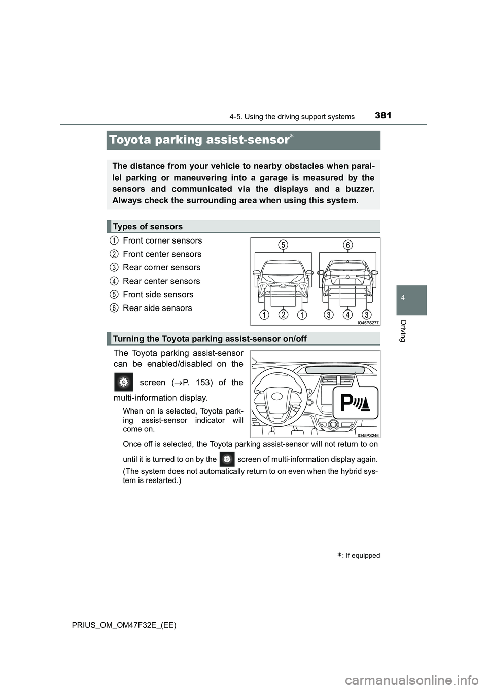 TOYOTA PRIUS 2023  Owners Manual 381
4
4-5. Using the driving support systems
Driving
PRIUS_OM_OM47F32E_(EE)
Toyota parking assist-sensor
Front corner sensors 
Front center sensors 
Rear corner sensors 
Rear center sensors 
Front 