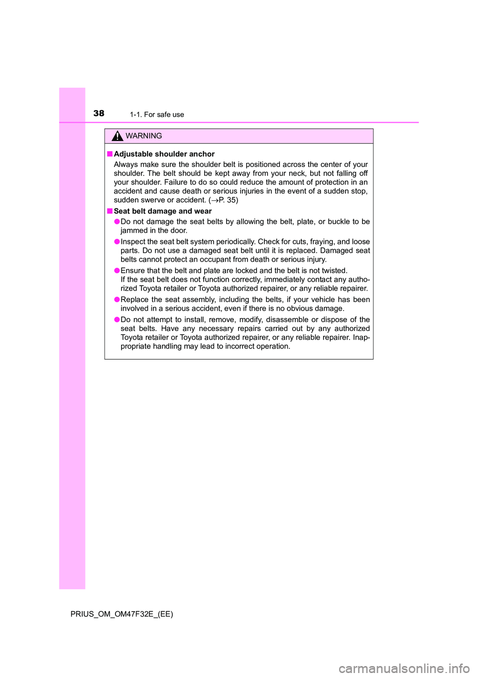 TOYOTA PRIUS 2023 Owners Guide 381-1. For safe use
PRIUS_OM_OM47F32E_(EE)
WARNING
■Adjustable shoulder anchor 
Always make sure the shoulder belt is positioned across the center of your 
shoulder. The belt should be kept away fro