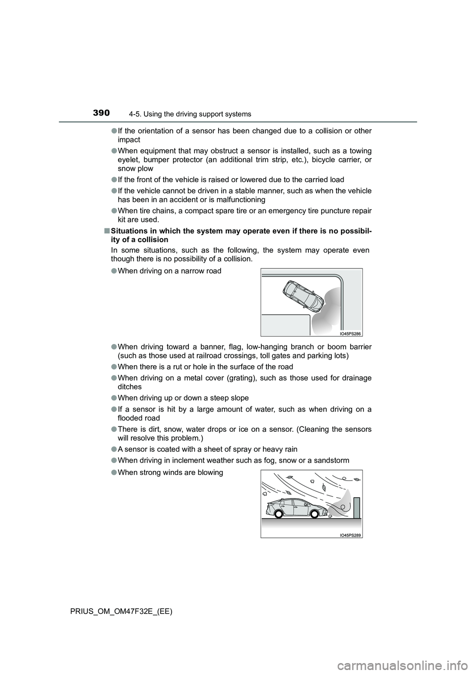 TOYOTA PRIUS 2023  Owners Manual 3904-5. Using the driving support systems
PRIUS_OM_OM47F32E_(EE) 
● If the orientation of a sensor has been changed due to a collision or other 
impact 
● When equipment that may obstruct a sensor