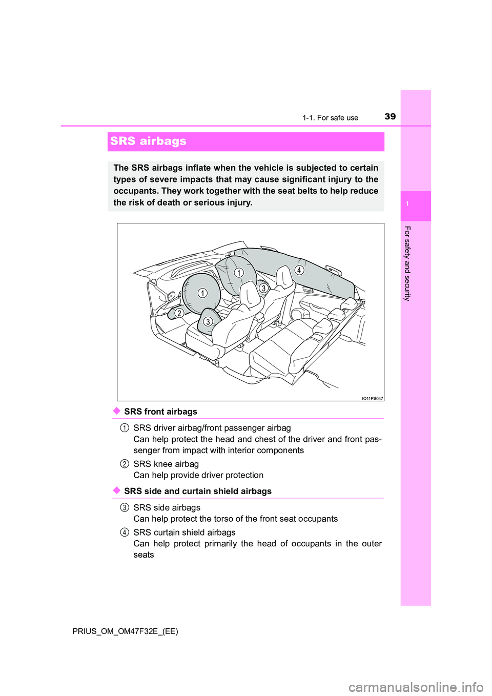 TOYOTA PRIUS 2023 Service Manual 391-1. For safe use
1
For safety and security
PRIUS_OM_OM47F32E_(EE)
SRS airbags
◆SRS front airbags 
SRS driver airbag/front passenger airbag 
Can help protect the head and chest of the driver and f