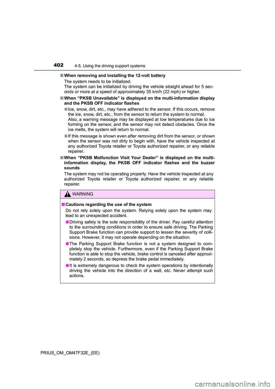 TOYOTA PRIUS 2023  Owners Manual 4024-5. Using the driving support systems
PRIUS_OM_OM47F32E_(EE) 
■ When removing and installing the 12-volt battery 
The system needs to be initialized. 
The system can be initialized by driving th