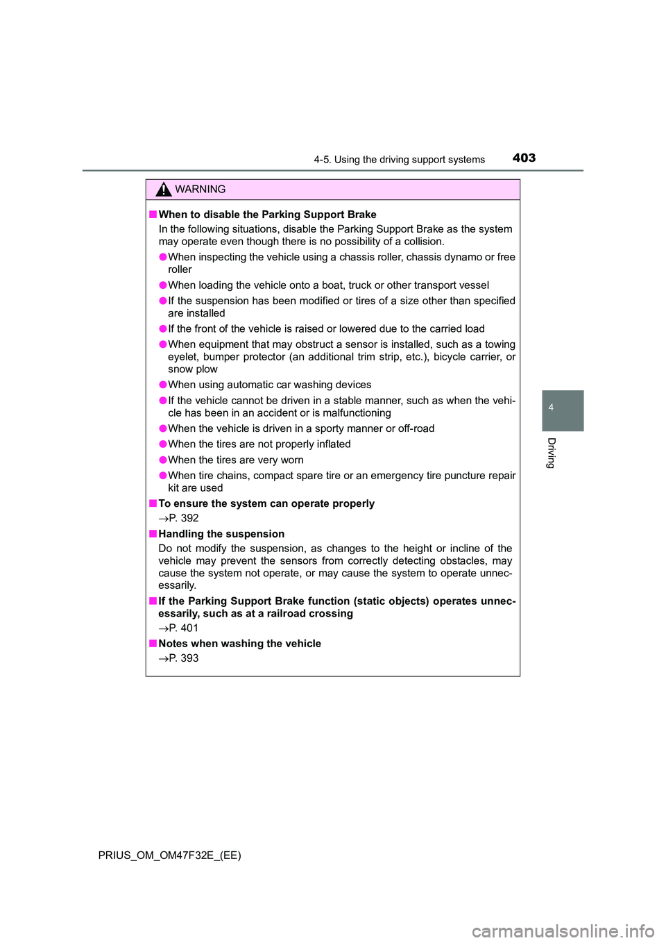 TOYOTA PRIUS 2023  Owners Manual 4034-5. Using the driving support systems
4
Driving
PRIUS_OM_OM47F32E_(EE)
WARNING
■When to disable the Parking Support Brake 
In the following situations, disable the Parking Support Brake as the s