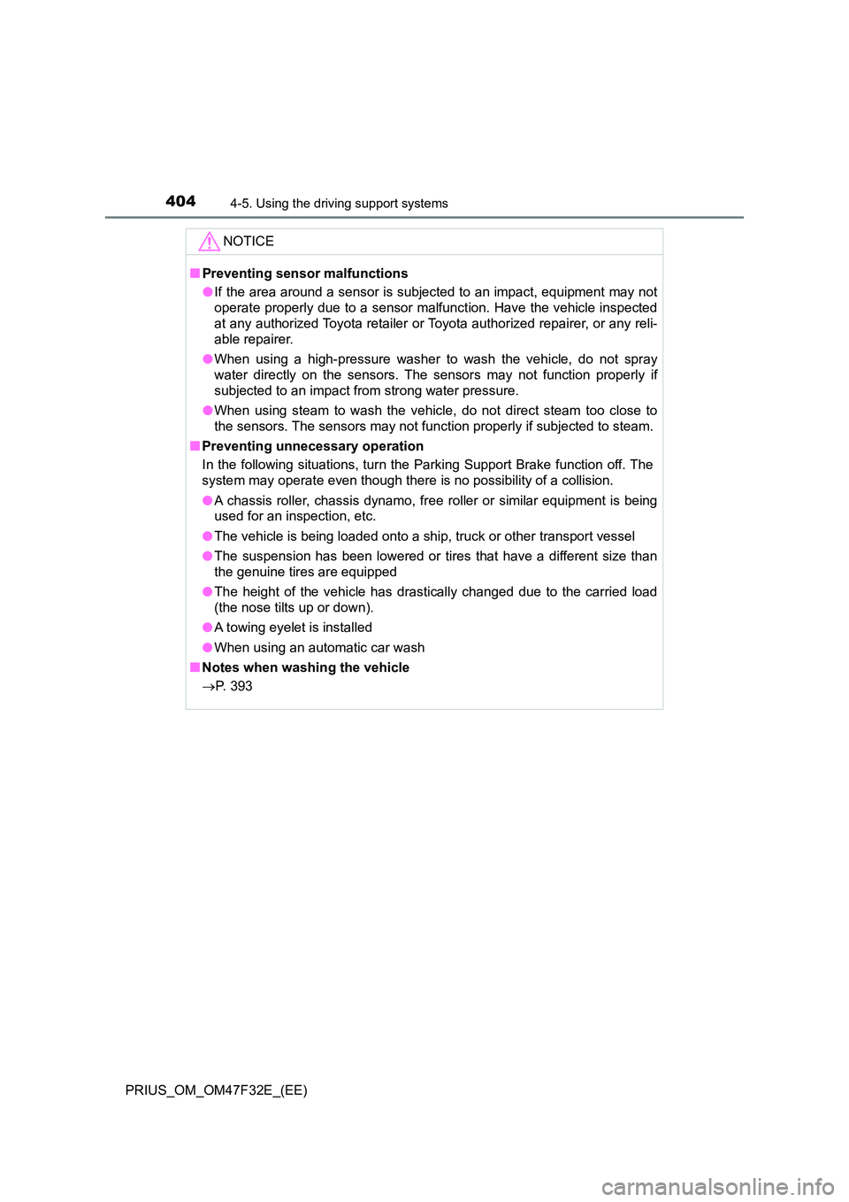 TOYOTA PRIUS 2023  Owners Manual 4044-5. Using the driving support systems
PRIUS_OM_OM47F32E_(EE)
NOTICE
■Preventing sensor malfunctions 
● If the area around a sensor is subjected to an impact, equipment may not 
operate properl