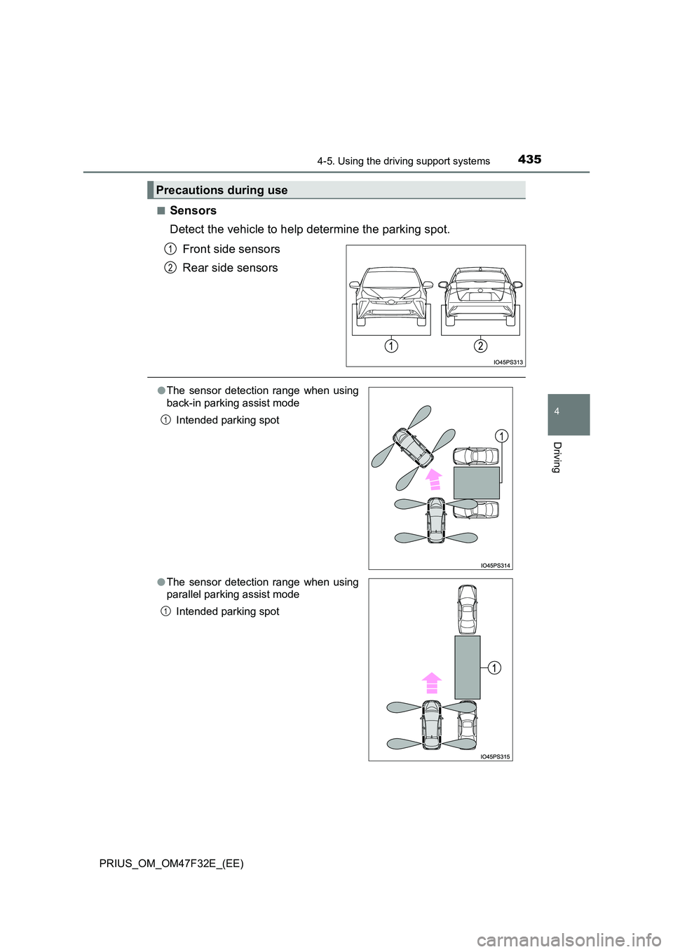 TOYOTA PRIUS 2023 Owners Manual 4354-5. Using the driving support systems
4
Driving
PRIUS_OM_OM47F32E_(EE)
■Sensors
Detect the vehicle to help determine the parking spot.
Front side sensors
Rear side sensors
Precautions durin TOYOTA PRIUS 2023 Owners Manual 4354-5. Using the driving support systems
4
Driving
PRIUS_OM_OM47F32E_(EE)
■Sensors
Detect the vehicle to help determine the parking spot.
Front side sensors
Rear side sensors
Precautions durin