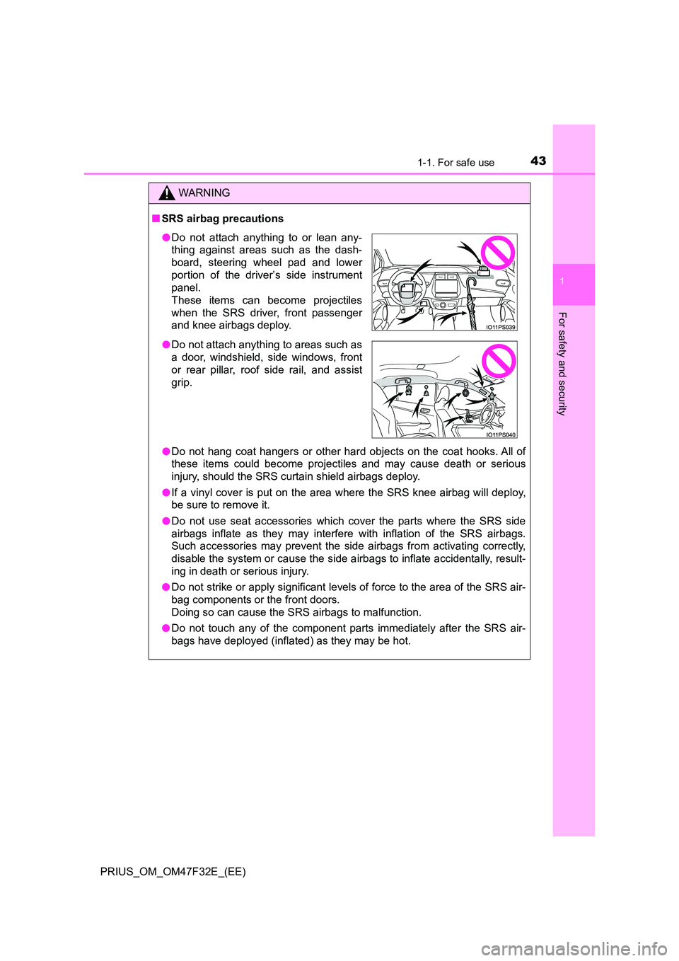 TOYOTA PRIUS 2023 Service Manual 431-1. For safe use
1
PRIUS_OM_OM47F32E_(EE)
For safety and security
WARNING
■SRS airbag precautions 
● Do not hang coat hangers or other hard objects on the coat hooks. All of 
these items could 