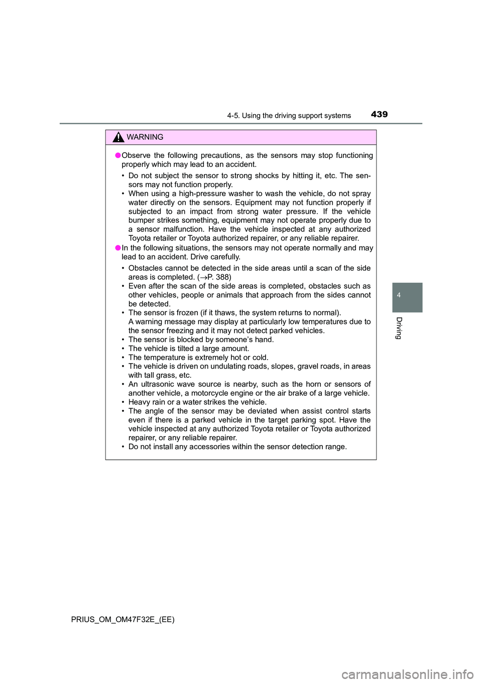 TOYOTA PRIUS 2023 Owners Manual 4394-5. Using the driving support systems
4
Driving
PRIUS_OM_OM47F32E_(EE)
WARNING
●Observe the following precautions, as the sensors may stop functioning
properly which may lead to an accident.
TOYOTA PRIUS 2023 Owners Manual 4394-5. Using the driving support systems
4
Driving
PRIUS_OM_OM47F32E_(EE)
WARNING
●Observe the following precautions, as the sensors may stop functioning
properly which may lead to an accident.