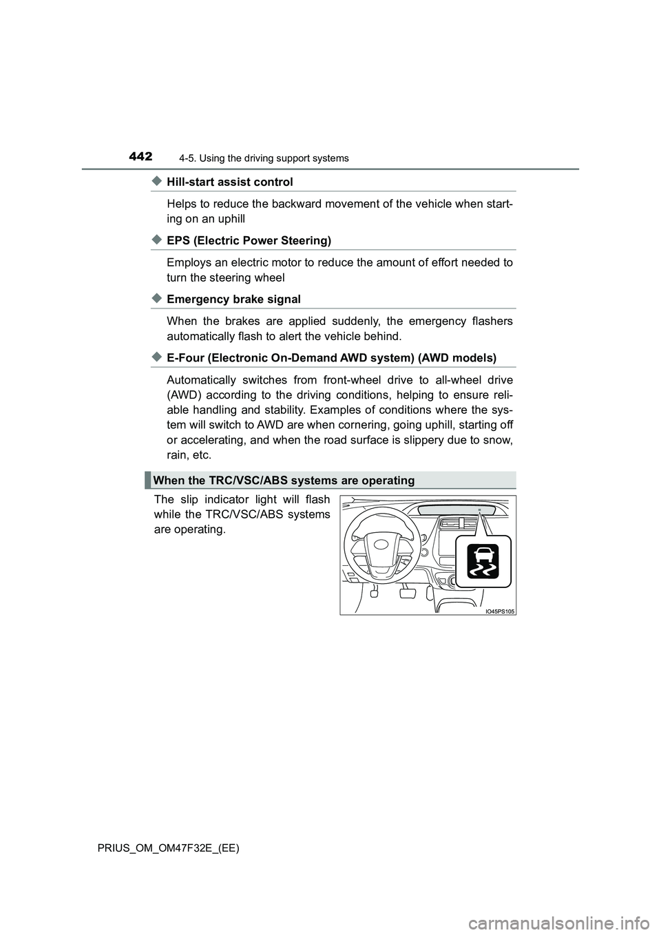 TOYOTA PRIUS 2023 Owners Manual 4424-5. Using the driving support systems
PRIUS_OM_OM47F32E_(EE)
◆Hill-start assist control
Helps to reduce the backward movement of the vehicle when start-
ing on an uphill
◆EPS (Electric Power S TOYOTA PRIUS 2023 Owners Manual 4424-5. Using the driving support systems
PRIUS_OM_OM47F32E_(EE)
◆Hill-start assist control
Helps to reduce the backward movement of the vehicle when start-
ing on an uphill
◆EPS (Electric Power S