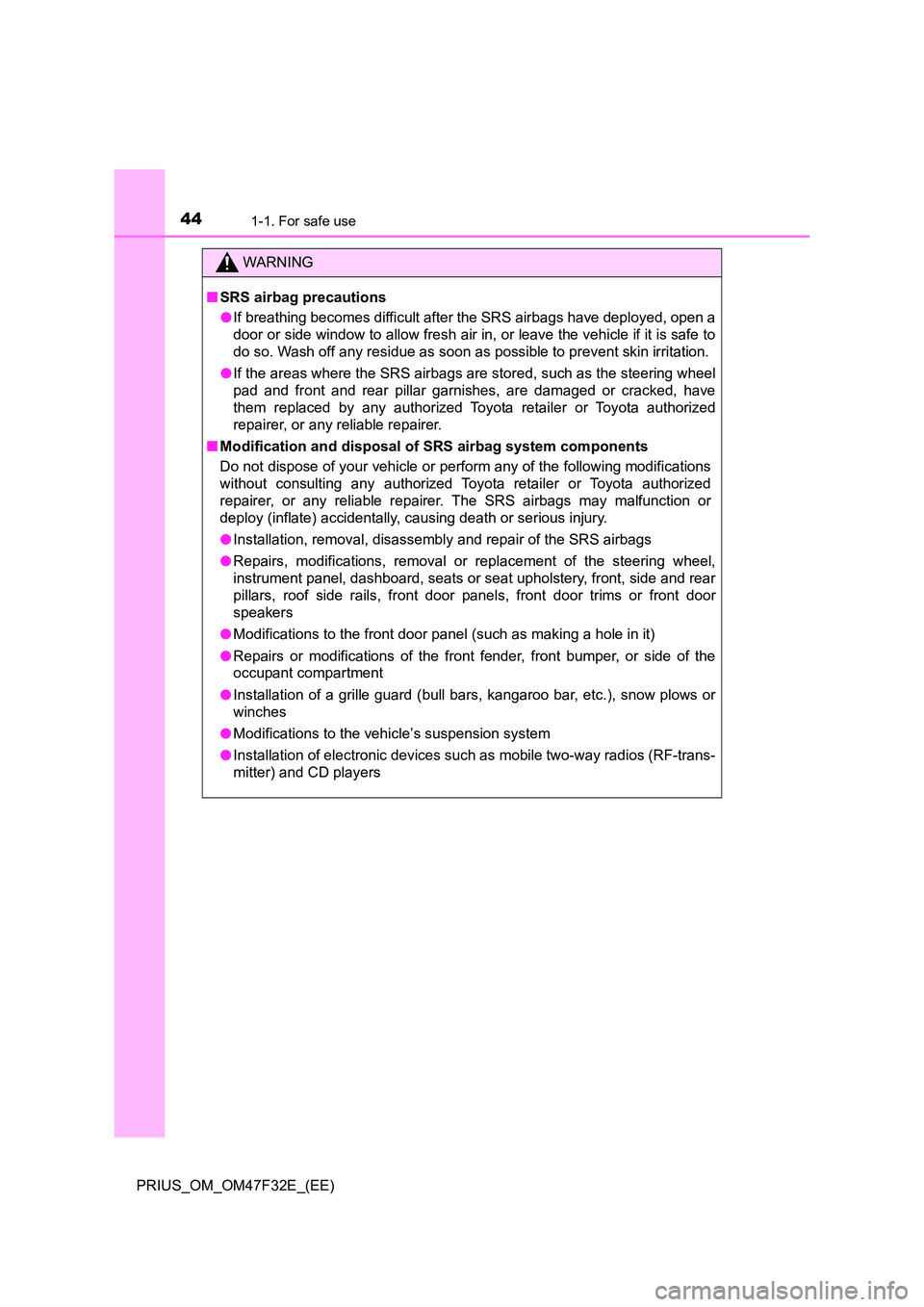 TOYOTA PRIUS 2023 Service Manual 441-1. For safe use
PRIUS_OM_OM47F32E_(EE)
WARNING
■SRS airbag precautions 
● If breathing becomes difficult after the SRS airbags have deployed, open a 
door or side window to allow fresh air in,