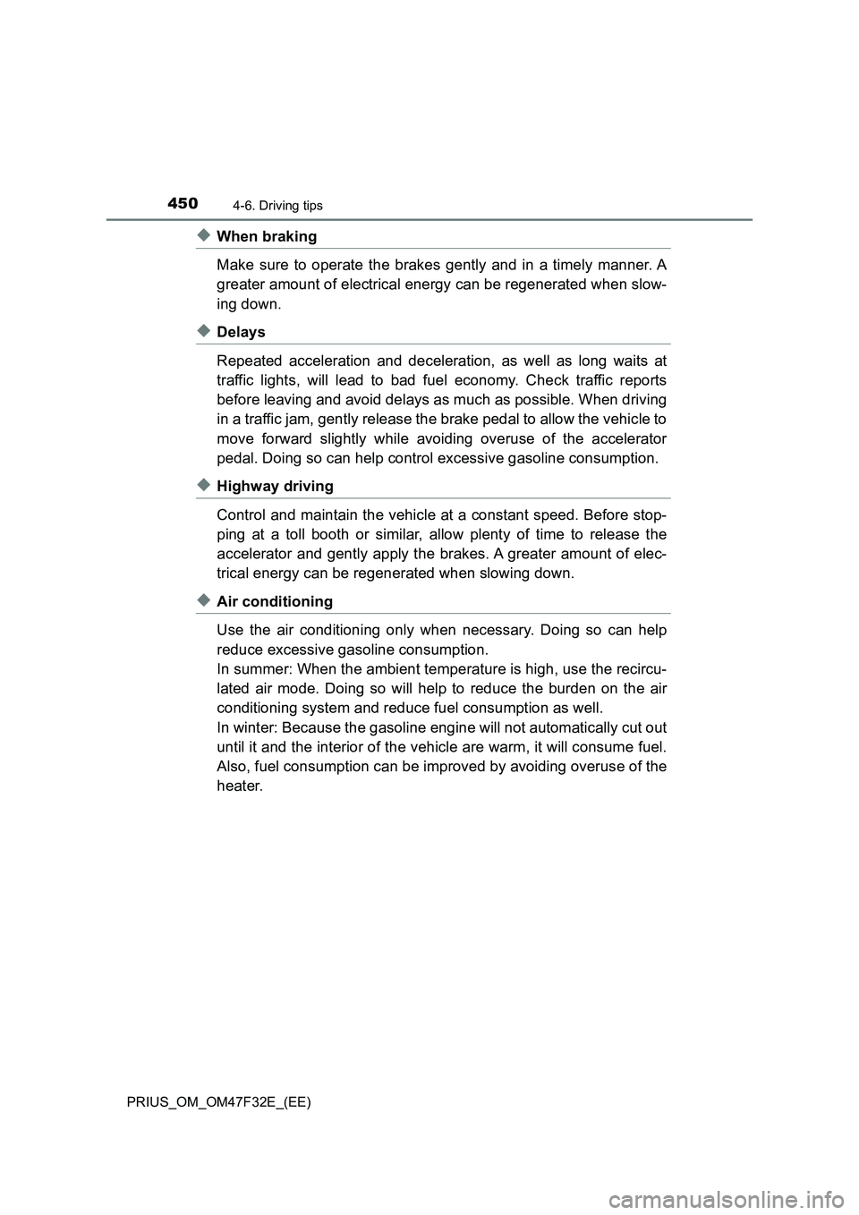 TOYOTA PRIUS 2023 Owners Manual 4504-6. Driving tips
PRIUS_OM_OM47F32E_(EE)
◆When braking
Make sure to operate the brakes gently and in a timely manner. A
greater amount of electrical energy can be regenerated when slow-
ing down. TOYOTA PRIUS 2023 Owners Manual 4504-6. Driving tips
PRIUS_OM_OM47F32E_(EE)
◆When braking
Make sure to operate the brakes gently and in a timely manner. A
greater amount of electrical energy can be regenerated when slow-
ing down.