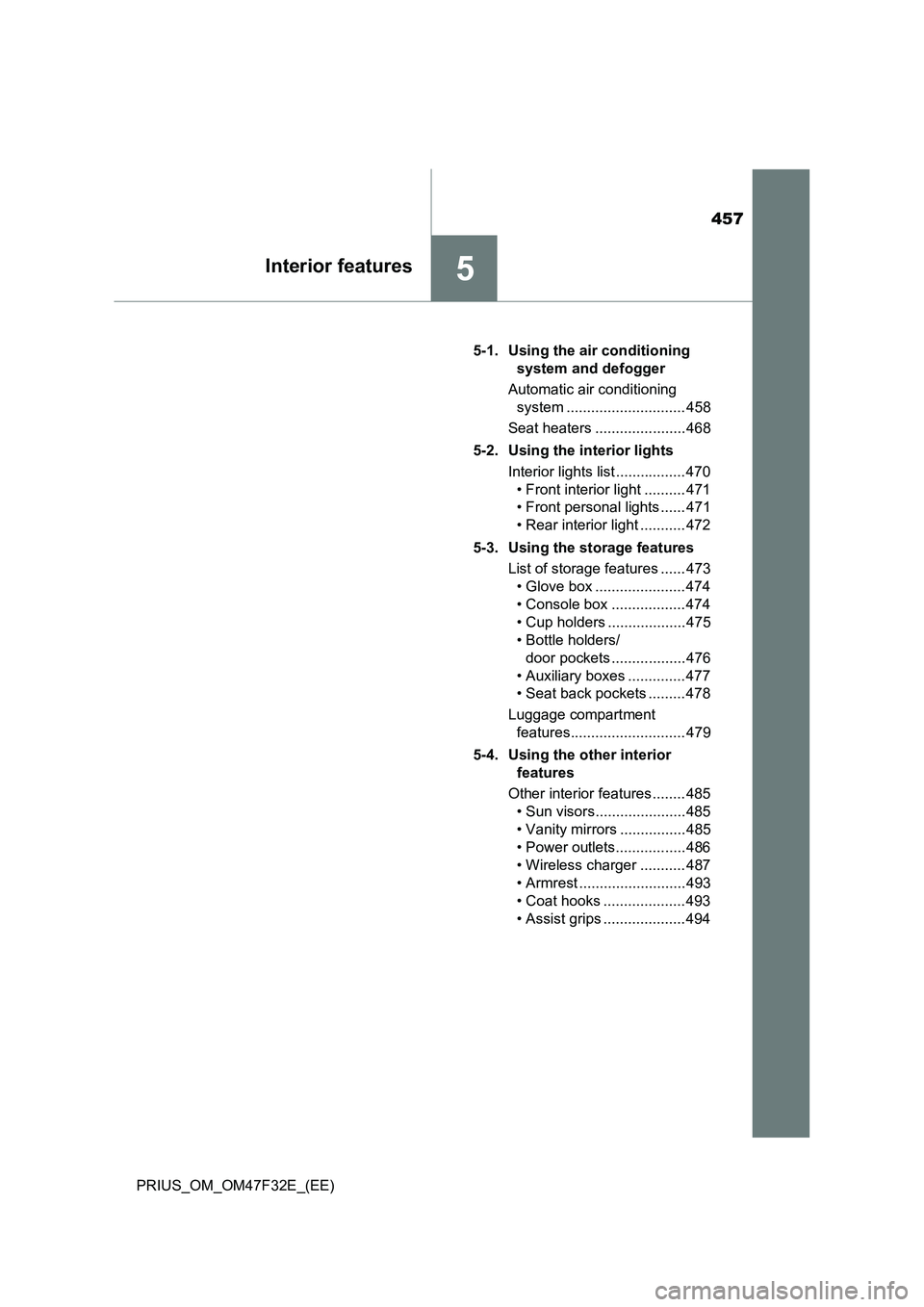 TOYOTA PRIUS 2023 Owners Manual 457
5Interior features
PRIUS_OM_OM47F32E_(EE)5-1. Using the air conditioning
system and defogger
Automatic air conditioning
system ............................. 458
Seat heaters .................... TOYOTA PRIUS 2023 Owners Manual 457
5Interior features
PRIUS_OM_OM47F32E_(EE)5-1. Using the air conditioning
system and defogger
Automatic air conditioning
system ............................. 458
Seat heaters ....................
