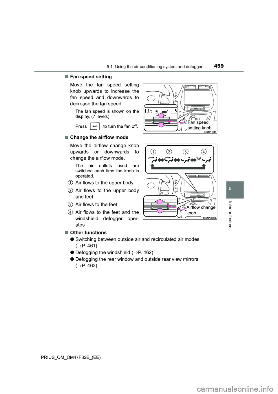TOYOTA PRIUS 2023 Owners Manual 4595-1. Using the air conditioning system and defogger
PRIUS_OM_OM47F32E_(EE)
5
Interior features
■Fan speed setting
Move the fan speed setting
knob upwards to increase the
fan speed and downward TOYOTA PRIUS 2023 Owners Manual 4595-1. Using the air conditioning system and defogger
PRIUS_OM_OM47F32E_(EE)
5
Interior features
■Fan speed setting
Move the fan speed setting
knob upwards to increase the
fan speed and downward