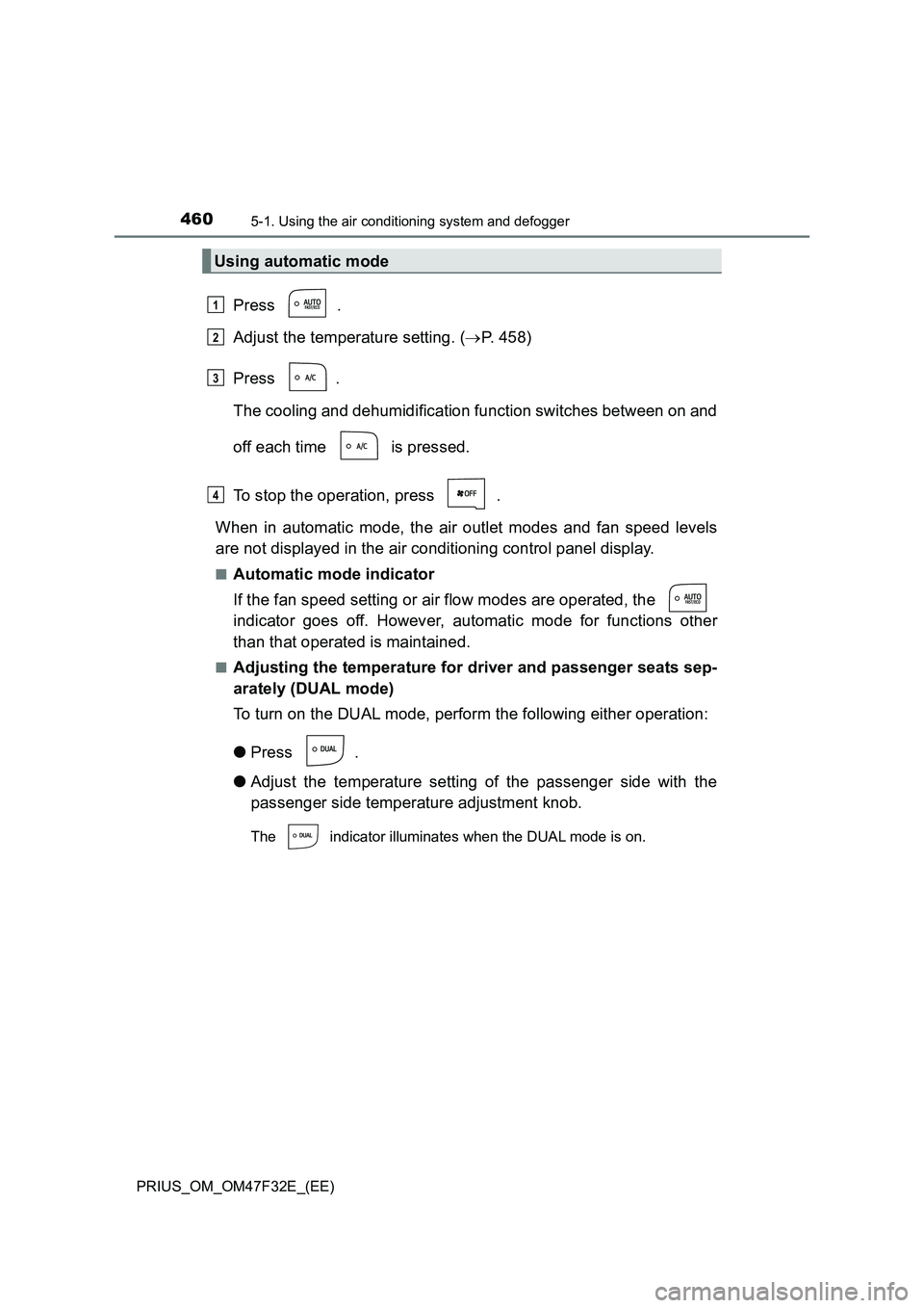 TOYOTA PRIUS 2023 Owners Manual 4605-1. Using the air conditioning system and defogger
PRIUS_OM_OM47F32E_(EE)
Press .
Adjust the temperature setting. (P. 458)
Press .
The cooling and dehumidification function switches between on TOYOTA PRIUS 2023 Owners Manual 4605-1. Using the air conditioning system and defogger
PRIUS_OM_OM47F32E_(EE)
Press .
Adjust the temperature setting. (P. 458)
Press .
The cooling and dehumidification function switches between on