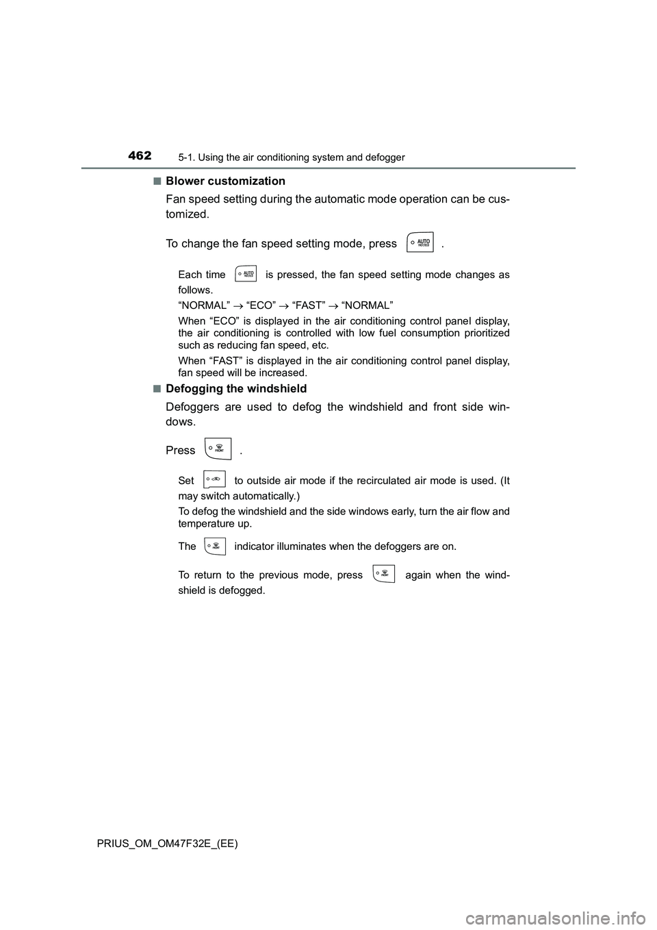 TOYOTA PRIUS 2023 Owners Manual 4625-1. Using the air conditioning system and defogger
PRIUS_OM_OM47F32E_(EE)■
Blower customization
Fan speed setting during the automatic mode operation can be cus-
tomized.
To change the fan speed TOYOTA PRIUS 2023 Owners Manual 4625-1. Using the air conditioning system and defogger
PRIUS_OM_OM47F32E_(EE)■
Blower customization
Fan speed setting during the automatic mode operation can be cus-
tomized.
To change the fan speed