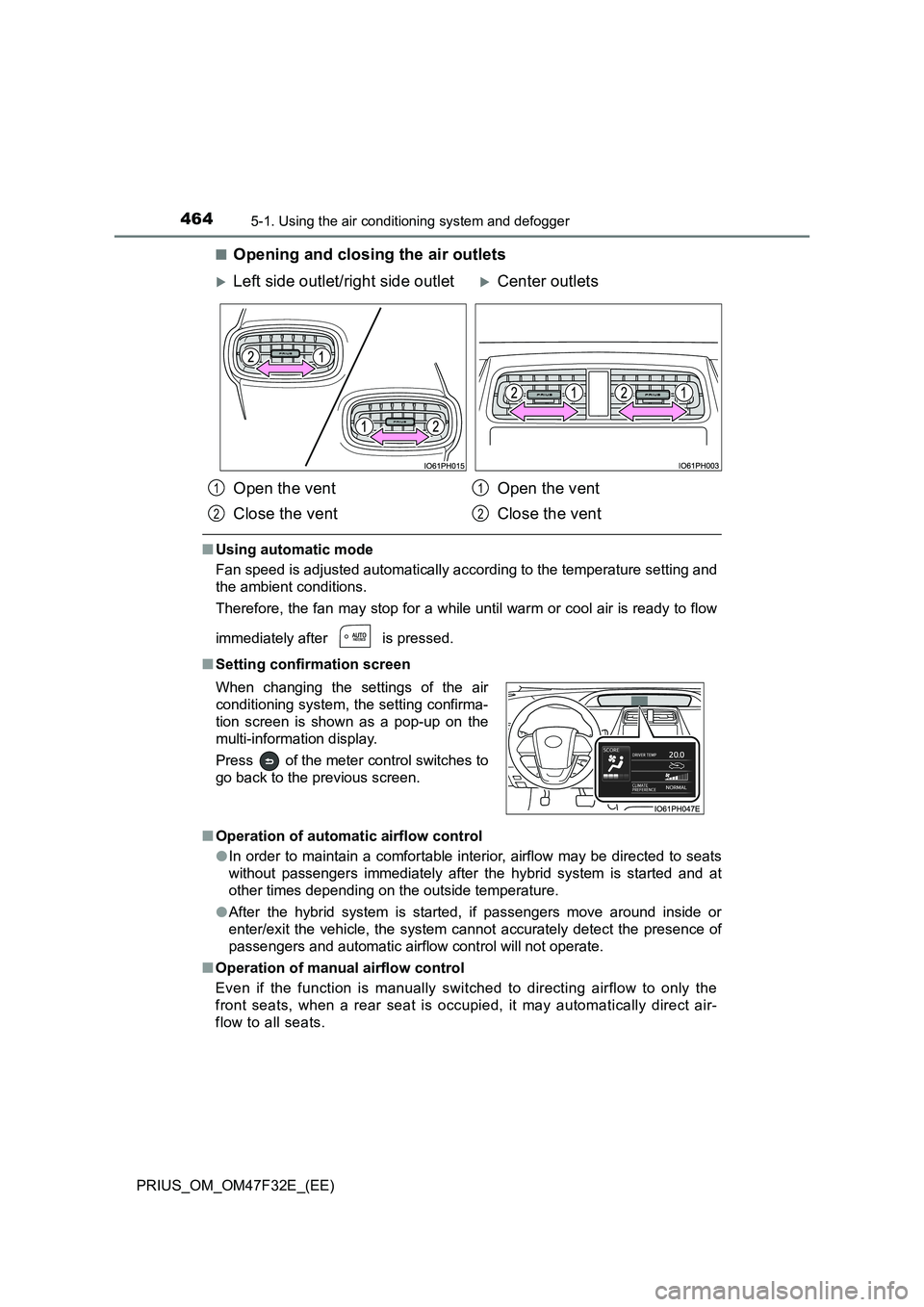 TOYOTA PRIUS 2023 Owners Manual 4645-1. Using the air conditioning system and defogger
PRIUS_OM_OM47F32E_(EE)
■Opening and closing the air outlets
■ Using automatic mode
Fan speed is adjusted automatically according to the tem TOYOTA PRIUS 2023 Owners Manual 4645-1. Using the air conditioning system and defogger
PRIUS_OM_OM47F32E_(EE)
■Opening and closing the air outlets
■ Using automatic mode
Fan speed is adjusted automatically according to the tem