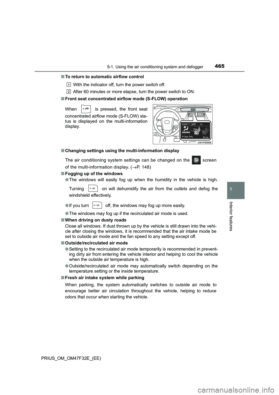 TOYOTA PRIUS 2023 Owners Manual 4655-1. Using the air conditioning system and defogger
PRIUS_OM_OM47F32E_(EE)
5
Interior features
■To return to automatic airflow control
With the indicator off, turn the power switch off.
After 60 TOYOTA PRIUS 2023 Owners Manual 4655-1. Using the air conditioning system and defogger
PRIUS_OM_OM47F32E_(EE)
5
Interior features
■To return to automatic airflow control
With the indicator off, turn the power switch off.
After 60