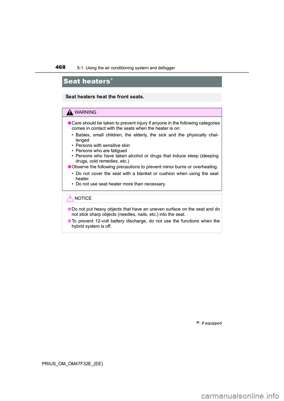 TOYOTA PRIUS 2023 Owners Manual 4685-1. Using the air conditioning system and defogger
PRIUS_OM_OM47F32E_(EE)
Seat heaters
: If equipped
Seat heaters heat the front seats.
WARNING
●Care should be taken to prevent injury if TOYOTA PRIUS 2023 Owners Manual 4685-1. Using the air conditioning system and defogger
PRIUS_OM_OM47F32E_(EE)
Seat heaters
: If equipped
Seat heaters heat the front seats.
WARNING
●Care should be taken to prevent injury if