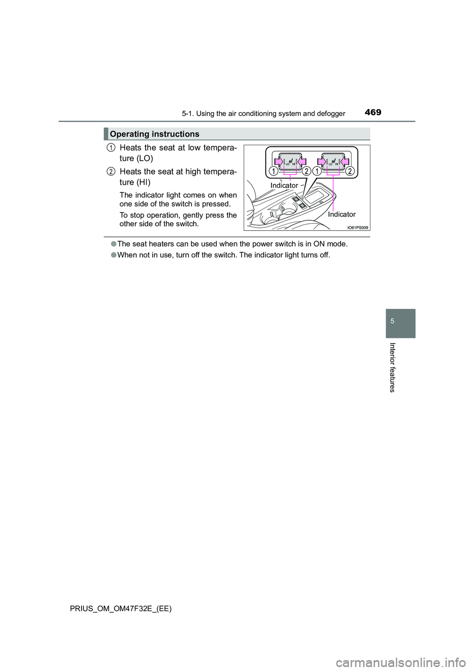 TOYOTA PRIUS 2023  Owners Manual 4695-1. Using the air conditioning system and defogger
PRIUS_OM_OM47F32E_(EE)
5
Interior features
Heats the seat at low tempera- 
ture (LO) 
Heats the seat at high tempera- 
ture (HI)
The indicator li