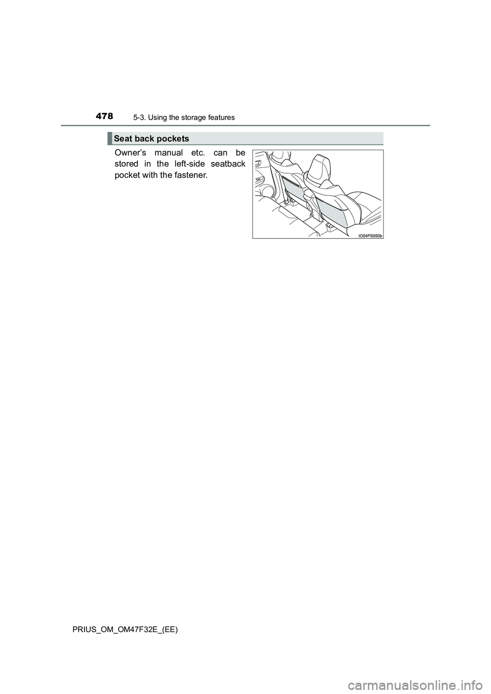 TOYOTA PRIUS 2023  Owners Manual 4785-3. Using the storage features
PRIUS_OM_OM47F32E_(EE)
Owner’s manual etc. can be 
stored in the left-side seatback 
pocket with the fastener.
Seat back pockets 