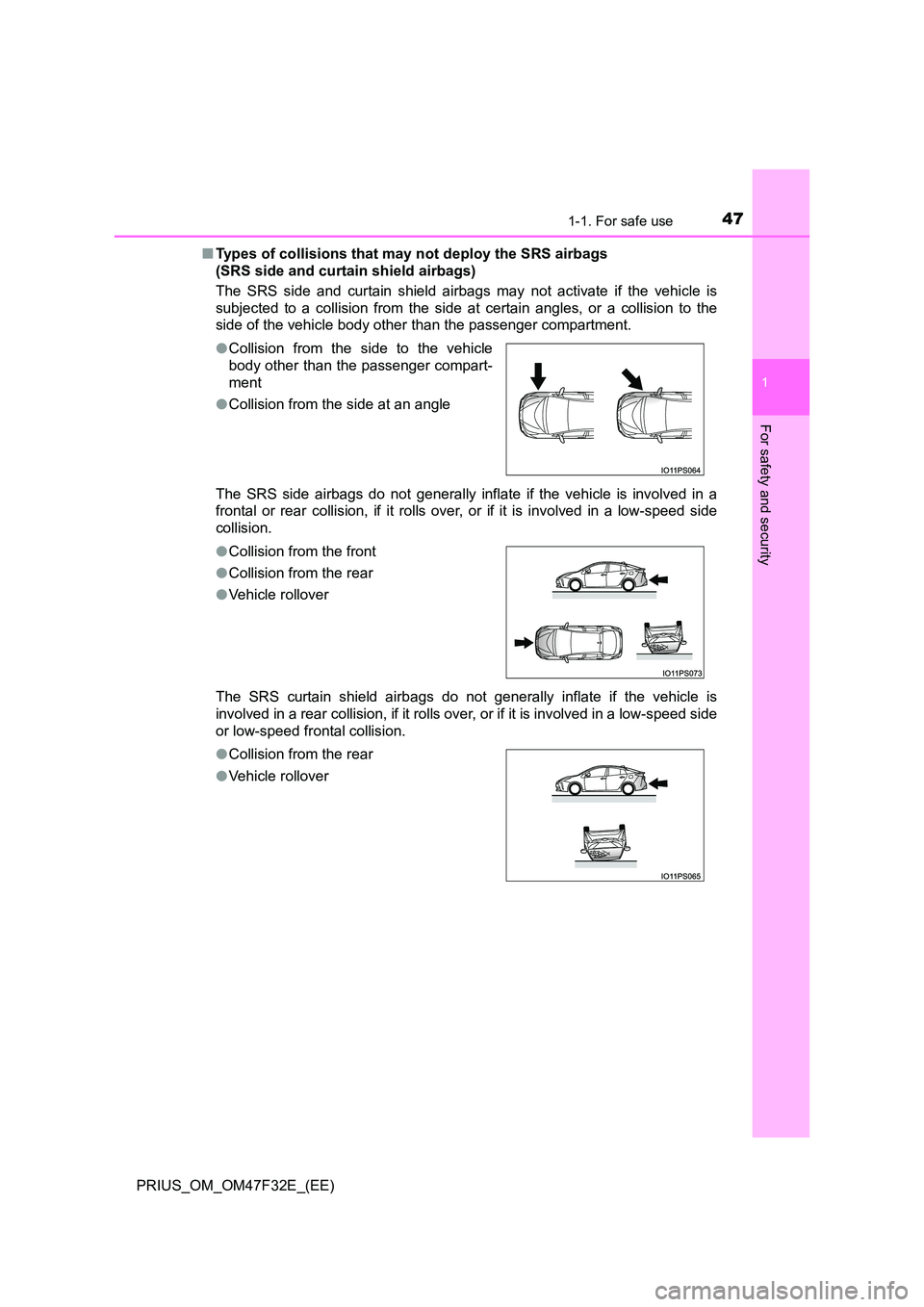 TOYOTA PRIUS 2023 Service Manual 471-1. For safe use
1
PRIUS_OM_OM47F32E_(EE)
For safety and security
■Types of collisions that may not deploy the SRS airbags  
(SRS side and curtain shield airbags) 
The SRS side and curtain shield