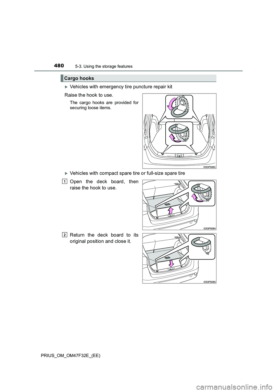 TOYOTA PRIUS 2023  Owners Manual 4805-3. Using the storage features
PRIUS_OM_OM47F32E_(EE)
Vehicles with emergency tire puncture repair kit 
Raise the hook to use.
The cargo hooks are provided for 
securing loose items.
Vehicle