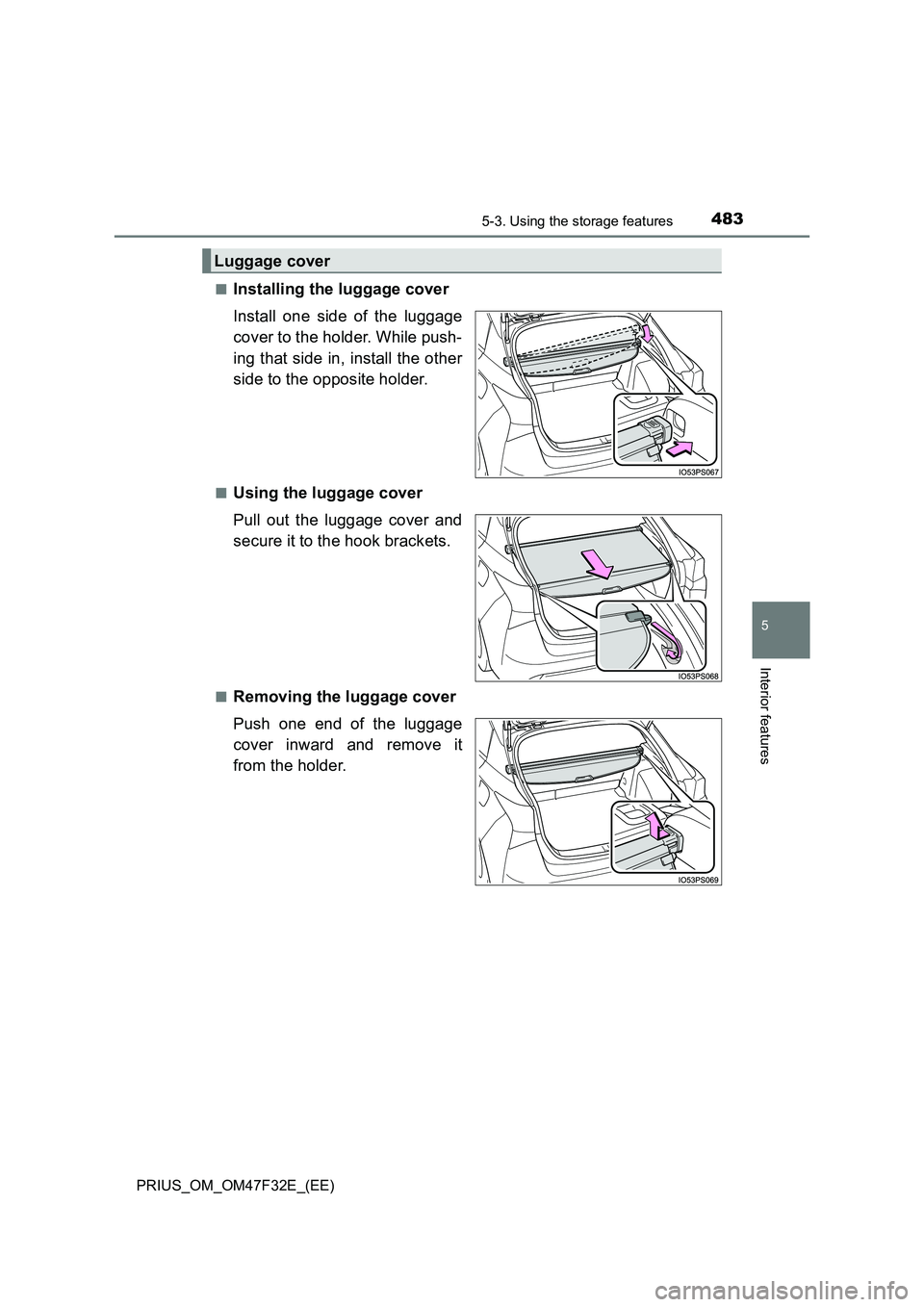 TOYOTA PRIUS 2023  Owners Manual 4835-3. Using the storage features
PRIUS_OM_OM47F32E_(EE)
5
Interior features
■Installing the luggage cover 
Install one side of the luggage 
cover to the holder. While push- 
ing that side in, inst